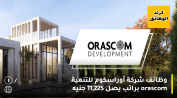 وظائف شركة أوراسكوم للتنمية orascom براتب يصل 11,225 جنيه 2024