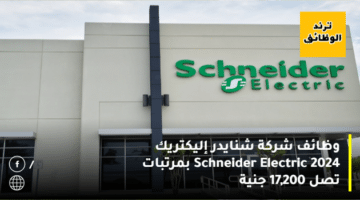 وظائف شركة شنايدر إليكتريك 2024 Schneider Electric بمرتبات تصل 17,200 جنية