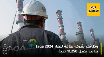 وظائف شركة طاقة للغاز 2024 taqa براتب يصل 11,250 جنية