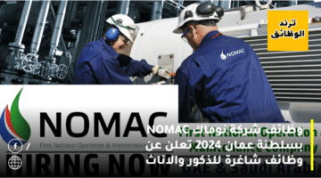 وظائف شركة نوماك NOMAC بسلطنة عمان 2024 تعلن عن وظائف شاغرة للذكور والاناث
