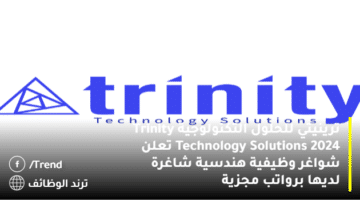 ترينيتي للحلول التكنولوجية Trinity Technology Solutions 2024 تعلن شواغر وظيفية هندسية شاغرة لديها برواتب مجزية