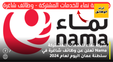 شركة نماء للخدمات المشتركة Nama تعلن عن وظائف شاغرة في سلطنة عمان اليوم لعام 2024