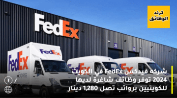 شركه فيدكس FedEx في الكويت 2024 توفر وظائف شاغرة لديها للكويتيين برواتب تصل 1,280 دينار