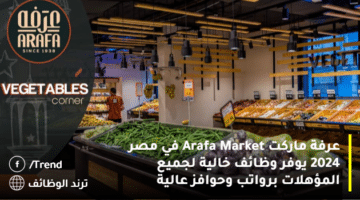 عرفة ماركت Arafa Market في مصر 2024 يوفر وظائف خالية لجميع المؤهلات برواتب وحوافز عالية