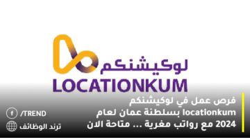 فرص عمل في لوكيشنكم locationkum بسلطنة عمان لعام 2024 مع رواتب مغرية … متاحة الان