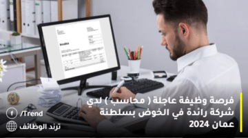 فرصة وظيفة عاجلة ( محاسب ) لدي شركة رائدة في الخوض بسلطنة عمان 2024