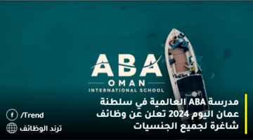 مدرسة ABA العالمية في سلطنة عمان اليوم 2024 تعلن عن وظائف شاغرة لجميع الجنسيات