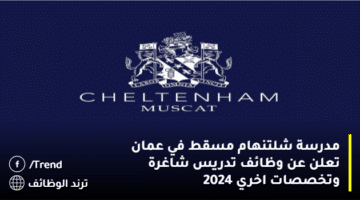 مدرسة شلتنهام مسقط في عمان تعلن عن وظائف تدريس شاغرة وتخصصات اخري 2024