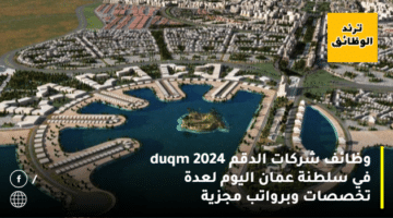 وظائف شركات الدقم duqm 2024 في سلطنة عمان اليوم لعدة تخصصات وبرواتب مجزية