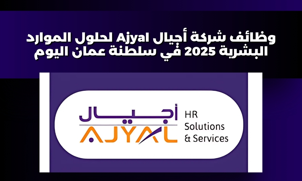 وظائف شركة أجيال Ajyal لحلول الموارد البشرية 2025 في سلطنة عمان اليوم