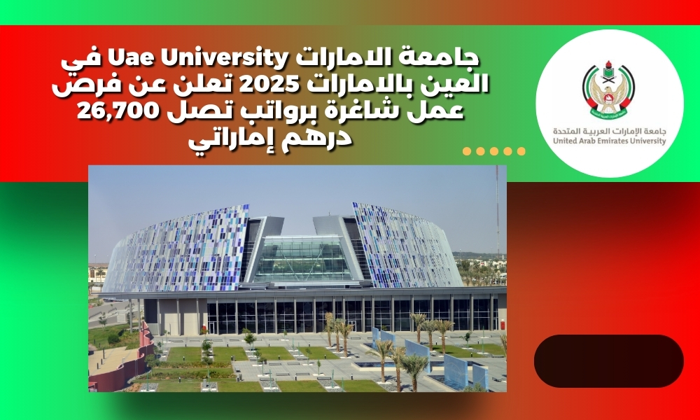 جامعة الامارات Uae University في العين بالامارات 2025 تعلن عن فرص عمل شاغرة برواتب تصل 26,700 درهم إماراتي