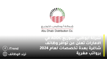 شركة أبوظبي للتوزيع ADDC في الامارات تعلن عن توافر وظائف شاغرة بعدة تخصصات لعام 2024 برواتب مغرية