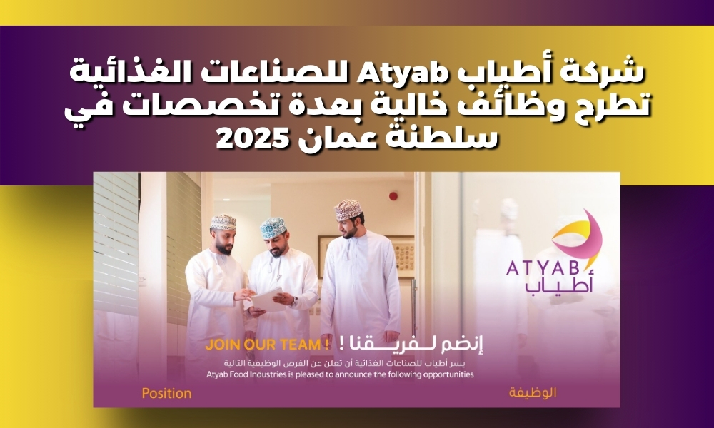 شركة أطياب Atyab للصناعات الغذائية تطرح وظائف خالية بعدة تخصصات في سلطنة عمان 2025