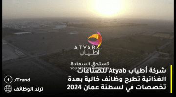 شركة أطياب Atyab للصناعات الغذائية تطرح وظائف خالية بعدة تخصصات في لسطنة عمان 2024