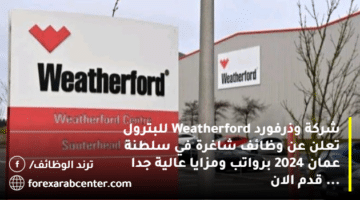 شركة وذرفورد Weatherford للبترول تعلن عن وظائف شاغرة في سلطنة عمان 2024 برواتب ومزايا عالية جدا … قدم الان