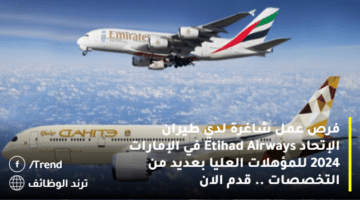 فرص عمل شاغرة لدي طيران الإتحاد Etihad Airways في الإمارات 2024 للمؤهلات العليا بعديد من التخصصات .. قدم الان