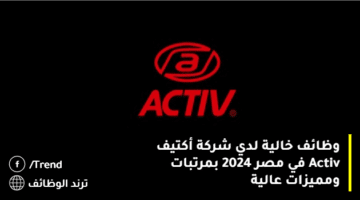 وظائف خالية لدي شركة أكتيف Activ في مصر 2024 بمرتبات ومميزات عالية