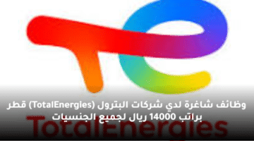 وظائف شاغرة لدي شركات البترول  (TotalEnergies) قطر براتب 14000 ريال لجميع الجنسيات