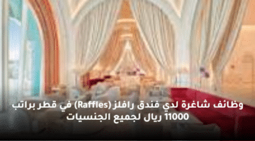 وظائف شاغرة لدي فندق رافلز (Raffles) في قطر  براتب 11000 ريال لجميع الجنسيات