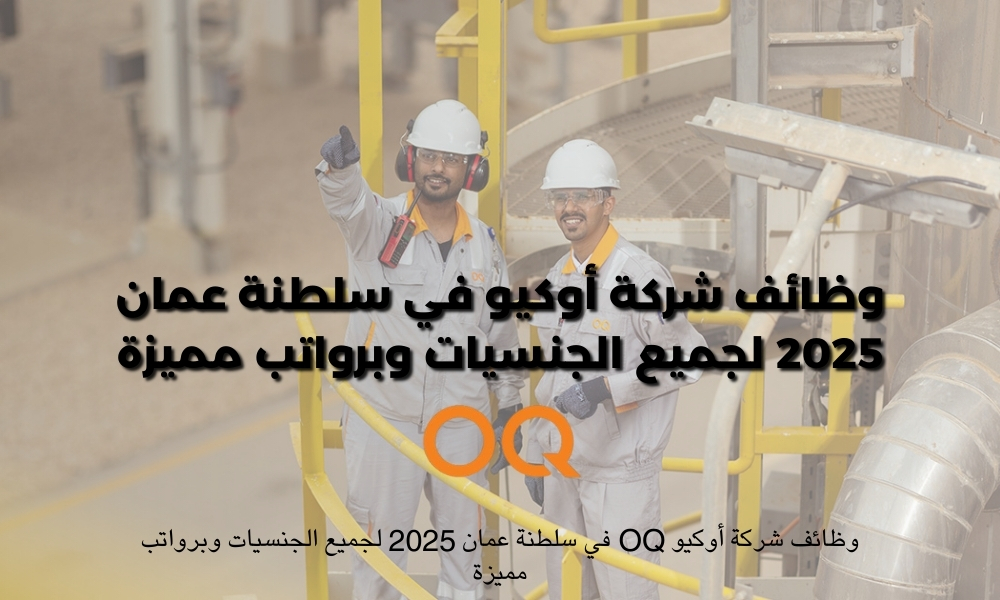 وظائف شركة أوكيو OQ في سلطنة عمان 2025 لجميع الجنسيات وبرواتب مميزة