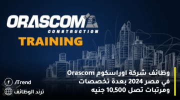 وظائف شركة اوراسكوم Orascom في مصر 2024 بعدة تخصصات ومرتبات تصل 10,500 جنيه