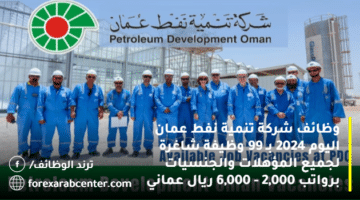 وظائف شركة تنمية نفط عمان Petroleum Development اليوم 2024 بـ 99 وظيفة شاغرة لجميع المؤهلات والجنسيات برواتب 2,000 – 6,000 ريال عماني