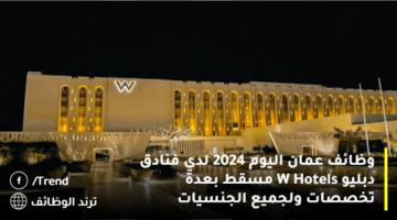وظائف عمان اليوم 2024 لدي فنادق دبليو W Hotels مسقط بعدة تخصصات ولجميع الجنسيات