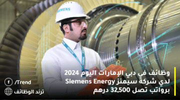 وظائف في دبي الإمارات اليوم 2024 لدي شركة سيمنز Siemens Energy برواتب تصل 32,500 درهم
