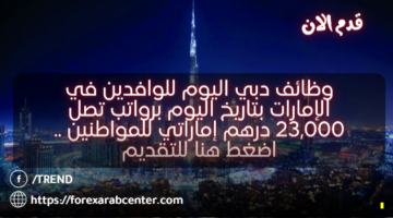 وظائف دبي اليوم للوافدين في الإمارات بتاريخ 15/04/2024 برواتب تصل 23,000 درهم إماراتي للمواطنين .. اضغط هنا للتقديم