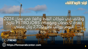 وظائف في شركات النفط والغاز في عمان 2024 بعدة تخصصات ومؤهلات PetroJobs بتاريخ اليوم 20/04/2024 برواتب تصل 2,700 ريال عماني