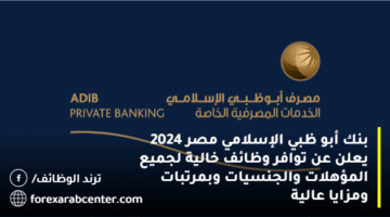 بنك أبو ظبي الإسلامي مصر 2024 يعلن عن توافر وظائف خالية لجميع المؤهلات والجنسيات وبمرتبات ومزايا عالية