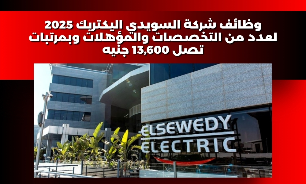وظائف شركة السويدي اليكتريك 2025 لعدد من التخصصات والمؤهلات وبمرتبات تصل 13,600 جنيه