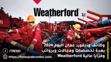 وظائف وذرفورد عمان اليوم 2024 بعدة تخصصات ومجالات وبرواتب ومزايا عالية Weatherford