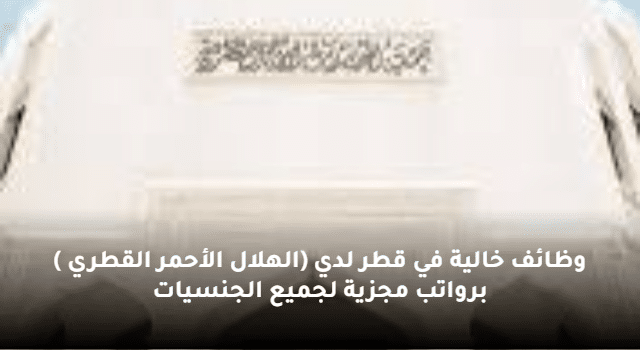 وظائف خالية في قطر لدي (الهلال الأحمر القطري ) برواتب مجزية