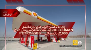 وظائف عمان اليوم لدي شركة شل shell oman بعدة تخصصات وبرواتب تصل 2,600 ريال عماني … PetroJobs