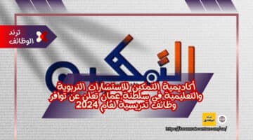 أكاديمية التمكين للاستشارات التربوية والتعليمية في سلطنة عمان تعلن عن توافر وظائف تدريسية لعام 2024