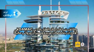 وظائف شركة داماك العقارية دبي Damac في الامارات بتخخصات عديدة ومميزات ورواتب عالية