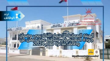 الهيئة العمانية للاعتماد الأكاديمي وضمان جودة التعليم في سلطنة عمان تعلن عن وظائف شاغرة لجميع الجنسيات