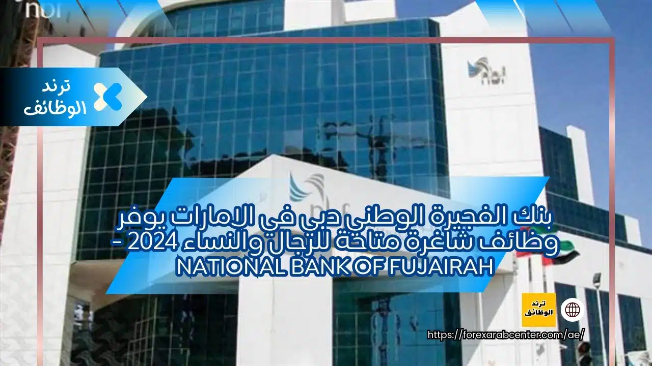 بنك الفجيرة الوطني دبي في الامارات يوفر وظائف شاغرة متاحة للرجال والنساء 2024 - National Bank of Fujairah