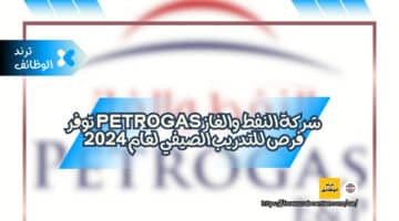 شركة النفط والغاز Petrogas توفر فرص للتدريب الصيفي لعام 2024