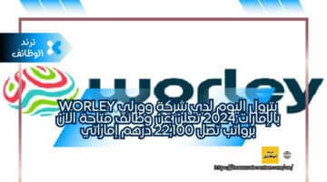 بترول اليوم لدي شركة وورلي Worley بالإمارات 2024 تعلن عن وظائف متاحة الان برواتب تصل 22,100 درهم إماراتي