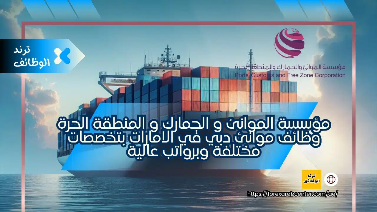 مؤسسة الموانئ و الجمارك و المنطقة الحرة وظائف موانئ دبي في الامارات بتخصصات مختلفة لدي حكومة دبي