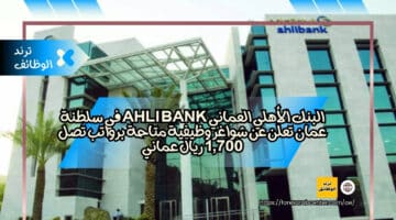 البنك الأهلي العماني Ahli bank في سلطنة عمان تعلن عن شواغر وظيفية متاحة برواتب تصل 1,700 ريال عماني