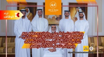 وظائف شركة علي واولاده ali and sons في الامارات تعلن عن وظائف شاغرة متاحة الان بعدة تخصصات وبوراتب تصل 12,500 درهم