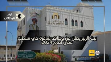 بيت الزبير يعلن عن وظائف شاغرة في سلطنة عمان لعام 2024