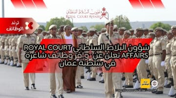 شؤون البلاط السلطاني Royal Court Affairs تعلن عن توافر وظائف شاغرة في سلطنة عمان