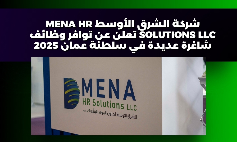 شركة الشرق الأوسط MENA HR SOLUTIONS LLC تعلن عن توافر وظائف شاغرة عديدة في سلطنة عمان 2025
