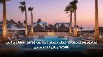 فنادق ومنتجعات  قطر تقدم وظائف (Anantara) براتب 12500 ريال للجنسين