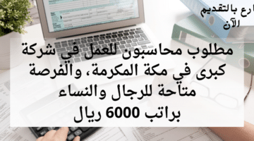 وظائف اليوم في مكة المكرمة براتب 6,000 ريال