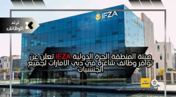 هيئة المنطقة الحرة الدولية IFZA تعلن عن توافر وظائف شاغرة في دبي الامارات لجميع الجنسيات